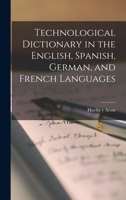 Technological Dictionary in the English, Spanish, German, and French Languages 1017330778 Book Cover