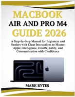 MACBOOK AIR AND PRO M4 GUIDE 2026: A Step-by-Step Manual for Beginners and Seniors with Clear Instructions to Master Apple Intelligence, Health, ... with Confidence (Tech Time With Mark) B0GF6FVYJH Book Cover