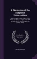 A Discussion of the Subject of Universalism: Held in Laport, Lorain County, Ohio; From July 29Th, to August 6Th, 1845: Between Rev. N. Doolittle, and 1358960828 Book Cover