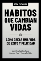 Habitos Que Cambian Vidas - Como Crear Una Vida De Exito Y Felicidad: Identifica Hábitos Clave; Cambia, Crea Y Mejora Tu Vida (Spanish Edition) B0CRMTV1DH Book Cover
