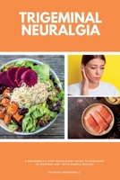 Trigeminal Neuralgia: A Beginner's 3-Step Quick Start Guide to Managing TB Through Diet, With Sample Recipes 1088111882 Book Cover