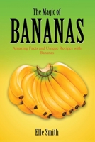 The Magic of Bananas: Amazing Facts and Unique Recipes with Bananas 1999902327 Book Cover
