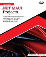 Ultimate .NET MAUI Projects: Design and Deploy Cross-Platform Applications with .NET MAUI Using C#, XAML, MVVM Architecture and SQLite (English Edition) 9349888874 Book Cover