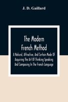 The Modern French Method: A Natural, Attractive, And Certain Mode Of Acquiring The Art Of Thinking Speaking And Composing In The French Language 9354308740 Book Cover