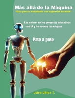 MÁS ALLÁ DE LA MAQUINA -VALORES EN LOS PROYECTOS EDUCATIVOS DE IA Y NUEVAS TECNOLOGIAS PASO APASO (Spanish Edition) B0FMRL57B9 Book Cover