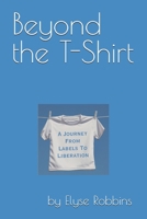 Beyond the T-Shirt: A journey from labels to liberation B0F99ZZWQ1 Book Cover