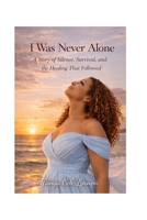 I Was Never Alone: A Story of Silence, Survival, and the Healing That Followed B0GGMNQR3H Book Cover