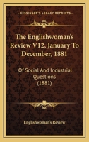 The Englishwoman's Review V12, January To December, 1881: Of Social And Industrial Questions 1165134268 Book Cover