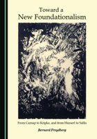 Toward a New Foundationalism: From Carnap to Kripke, and from Husserl to Sallis 1527562050 Book Cover