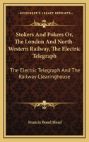 Stokers And Pokers Or, The London And North-Western Railway, The Electric Telegraph: The Electric Telegraph And The Railway Clearinghouse 1141471361 Book Cover