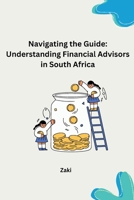 Navigating the Guide: Understanding Financial Advisors in South Africa 3384265327 Book Cover