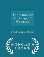 The Globular Jottings of Griselda. With Illustrations 0559622651 Book Cover