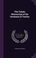 The Toledo Manuscript of the Germania of Tacitus: With Notes on a Pliny Manuscript (Classic Reprint) 1355243343 Book Cover