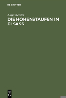 Die Hohenstaufen im Elsass. Mit besonderer Berücksichtigung des Reichsbesitzes und des Familiengutes derselben im Elsass 1079-1255. 1241782199 Book Cover