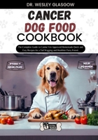 Cancer Dog Food Cookbook: The Complete Guide to Canine Vet-Approved Homemade Quick and Easy Recipes for a Tail Wagging and Healthier Furry Frien B0CVS14115 Book Cover