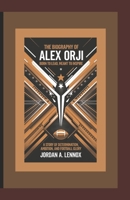 THE BIOGRAPHY OF ALEX ORJI: BORN TO LEAD, MEANT TO INSPIRE: A Story of Determination, Ambition, and Football Glory B0DSJR5NL7 Book Cover