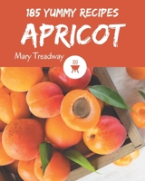 185 Yummy Apricot Recipes: A Yummy Apricot Cookbook to Fall In Love With B08HSC1CWT Book Cover
