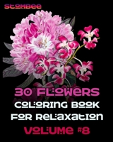 30 Flowers Coloring Book for Relaxation Volume #8: Coloring Book for Relaxation | Botanical Coloring Book for Adults | Realistic Flowers Coloring Book (Realistic Flowers Adult Coloring Book) B08K41YCZ8 Book Cover