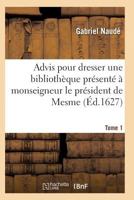 Advis Pour Dresser Une Bibliotha]que Pra(c)Senta(c) a Monseigneur Le Pra(c)Sident de Mesme. Tome 1 2011930146 Book Cover