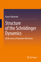 Structure of the Schrödinger Dynamics: Rediscovery of Quantum Mechanics 9819219094 Book Cover