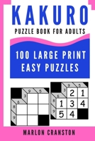 Kakuro Puzzle Book For Adults: 100 Large Print Easy Puzzles for Kakuro Lovers To Enjoy 169837383X Book Cover