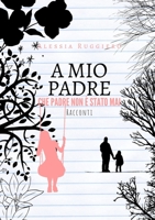 A mio padre che padre non è stato mai 1794858903 Book Cover