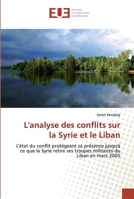 L'analyse des conflits sur la Syrie et le Liban: L'état du conflit protégeant sa présence jusqu'à ce que la Syrie retire ses troupes militaires du Liban en mars 2005 (French Edition) 6139562805 Book Cover