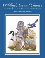 Wildlife's Second Chance: True Wildlife Rescue Stories & Prevention of Wildlife Injuries 0995150958 Book Cover