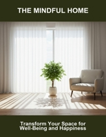 The Mindful Home: Transform Your Space For Well-Being And Happiness B0FT7MKKPX Book Cover