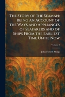 The Story of the Seaman: Being an Account of the Ways and Appliances of Seafarers and of Ships From the Earliest Time Until Now 1025497856 Book Cover