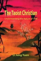 The Taoist Christian: Understanding the Nature of God 1716049709 Book Cover