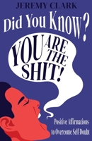 Did You Know? You Are The Shit!: Positive Affirmations to Overcome Self-Doubt 0578916320 Book Cover