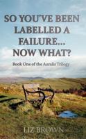 So You've Been Labelled A Failure... Now What? (The Auralis Trilogy) 1764768000 Book Cover