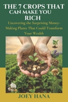 The 7 Crops That Can Make You Rich: Uncovering the Surprising Money-Making Plants That Could Transform Your Wealth B0DZTS4189 Book Cover