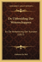 De Uitbreiding Der Wetenschappen: En De Verbetering Der Kunsten (1817) 1168417945 Book Cover