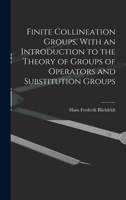 Finite Collineation Groups, With an Introduction to the Theory of Groups of Operators and Substitution Groups 0548626995 Book Cover