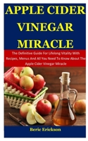 Apple Cider Vinegar: The Definitive Guide For Lifelong Vitality With Recipes, Menus And All You Need To Know About The Apple Cider Vinegar Miracle 1675768471 Book Cover