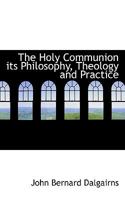 The Holy Communion: Its philosophy, theology and practice 374284346X Book Cover