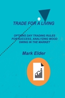 Trade for a Living: Options Day Trading Rules for Success, Analyzing Mood Swing in the Market 1803034041 Book Cover