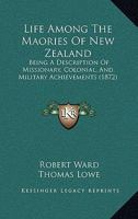 Life Among the Maories of New Zealand Being a Description of Missionary Colonial and Military Ach 1166332004 Book Cover