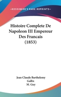 Histoire Complete De Napoleon III Empereur Des Francais (1853) 1143902610 Book Cover