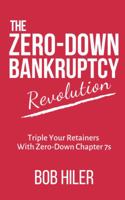 The Zero-Down Bankruptcy Revolution : Triple Your Retainers with Zero-Down Chapter 7s 1792317476 Book Cover