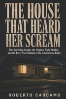 The House That Heard Her Scream: The Surviving Couple, the Original Night Stalker, and the Forty-Year Shadow of the Golden State Killer B0H633GRNW Book Cover