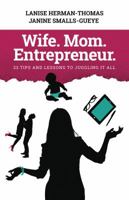Wife. Mom. Entrepreneur.: 23 Tips and Lessons to Juggling It All 0983718261 Book Cover