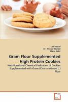 Gram Flour Supplemented High Protein Cookies: Nutritional and Chemical Evaluation of Cookies Supplemented with Gram (Cicer arietinum L.) Flour 3639354192 Book Cover