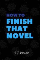 How to Finish That Novel a Joke Book, Prank Gift, Gag Book, Gag Gift, Perfect Gift for Him, Gift for Her, Gift for Writers: Finish a Novel in a Week 154402620X Book Cover