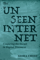 The Unseen Internet: Conjuring the Occult in Digital Discourse 0262553880 Book Cover