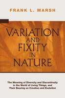 Variation and Fixity in Nature: The Meaning of Diversity and Discontinuity in the World of Living Things, and Their Bearing on Creation and Evolution 159244718X Book Cover