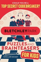 Bletchley Park Puzzles and Brainteasers: Could You Be a Top Secret Codebreaker? (Children's Edition) 1526367165 Book Cover