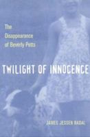 Twilight Of Innocence: The Disappearance Of Beverly Potts (True Crime Series (Kent, Ohio).) 0873388364 Book Cover